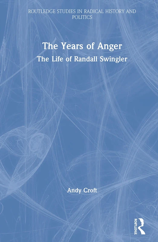 The Years of Anger: The Life of Randall Swingler (Routledge Studies in Radical History and Politics)