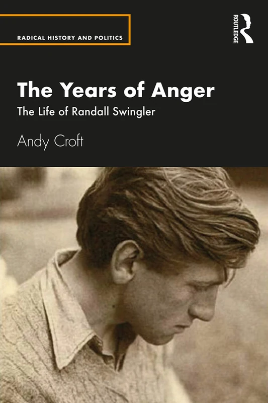 The Years of Anger: The Life of Randall Swingler (Routledge Studies in Radical History and Politics)