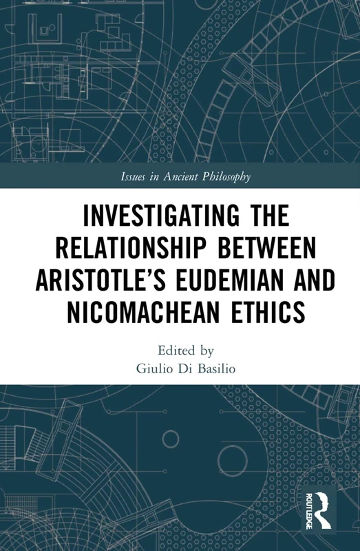 Investigating the Relationship Between Aristotle’s Eudemian and Nicomachean Ethics (Issues in Ancient Philosophy)