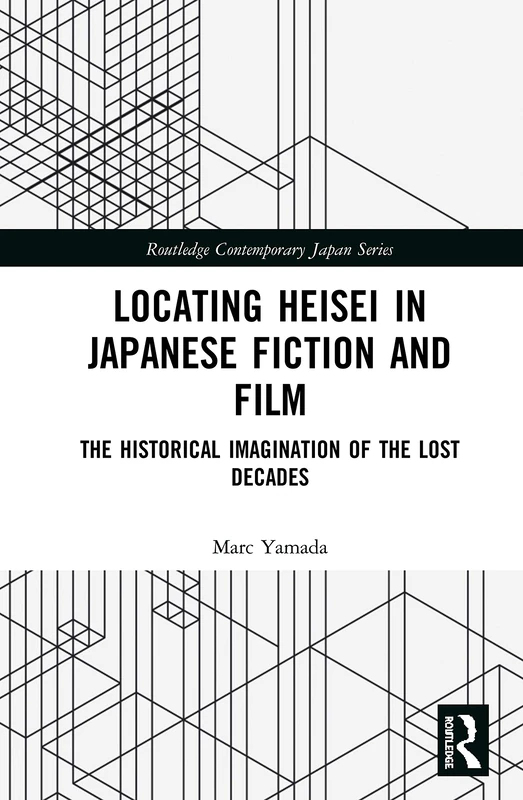 Locating Heisei in Japanese Fiction and Film: The Historical Imagination of the Lost Decades (Routledge Contemporary Japan Series) - Image 1