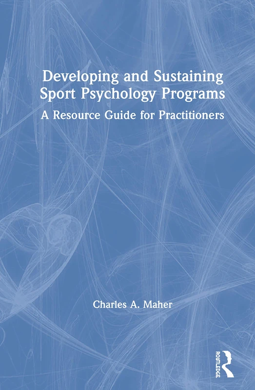 Developing and Sustaining Sport Psychology Programs: A Resource Guide for Practitioners