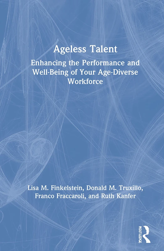 Ageless Talent: Enhancing the Performance and Well-Being of Your Age-Diverse Workforce