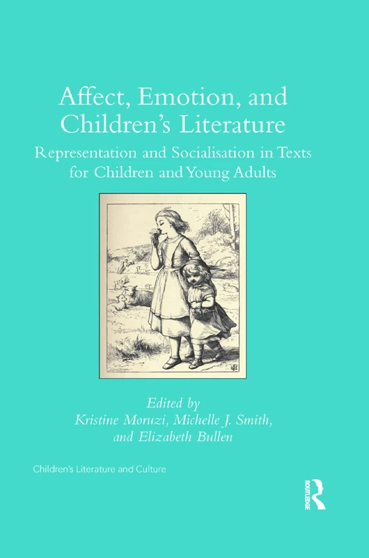 Affect, Emotion, and Children’s Literature: Representation and Socialisation in Texts for Children and Young Adults (Children's Literature and Culture)