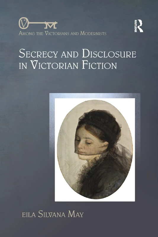 Secrecy and Disclosure in Victorian Fiction (Among the Victorians and Modernists)