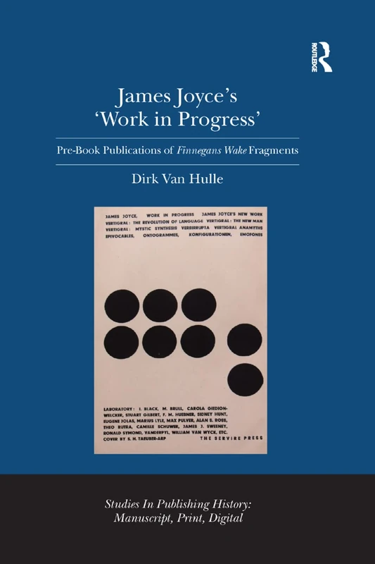 James Joyce's 'Work in Progress': Pre-Book Publications of Finnegans Wake Fragments (Studies in Publishing History: Manuscript, Print, Digital)