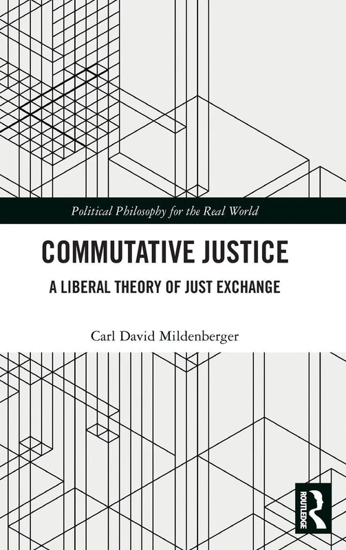 Commutative Justice: A Liberal Theory of Just Exchange (Political Philosophy for the Real World)