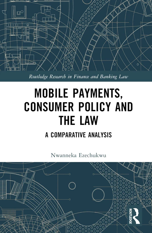 Mobile Payments, Consumer Policy, and the Law: A Comparative Analysis (Routledge Research in Finance and Banking Law)