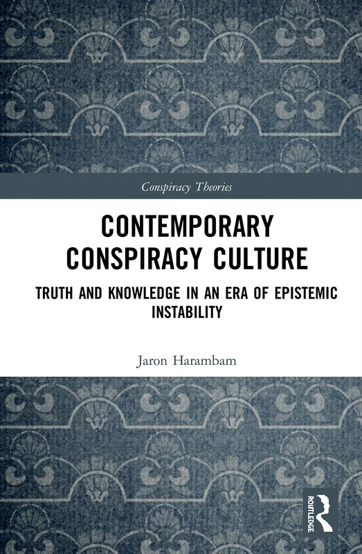Contemporary Conspiracy Culture: Truth and Knowledge in an Era of Epistemic Instability (Conspiracy Theories)