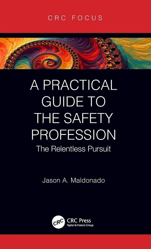 A Practical Guide to the Safety Profession: The Relentless Pursuit (CRC Focus)
