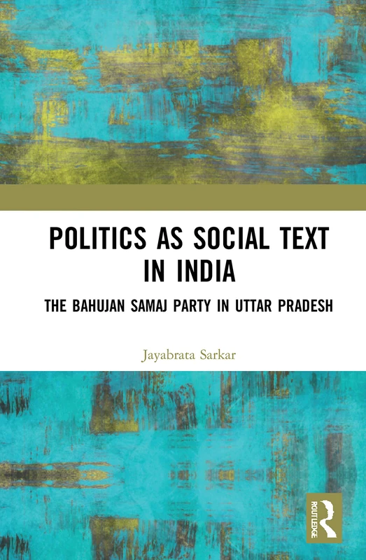 Politics as Social Text in India: The Bahujan Samaj Party in Uttar Pradesh