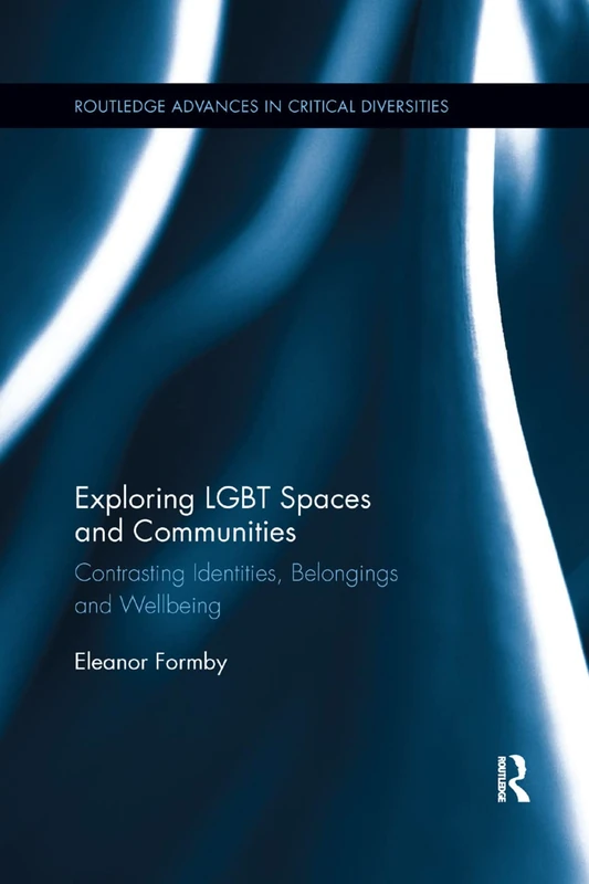 Exploring LGBT Spaces and Communities: Contrasting Identities, Belongings and Wellbeing (Routledge Advances in Critical Diversities)