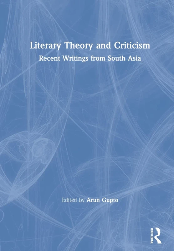 Literary Theory and Criticism: Recent Writings from South Asia