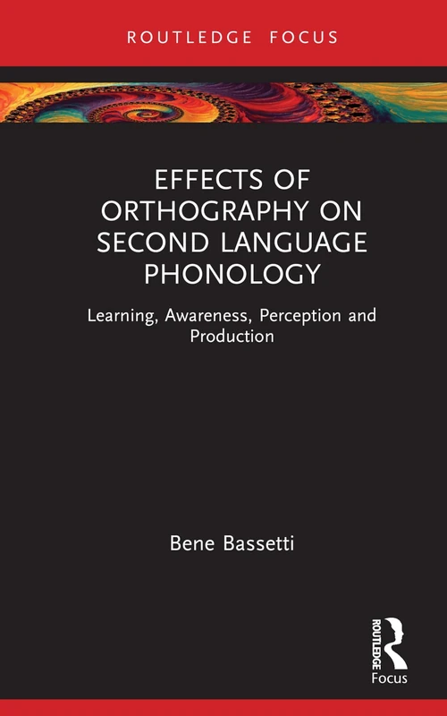 Effects of Orthography on Second Language Phonology: Learning, Awareness, Perception and Production (Routledge Research in Language Education)