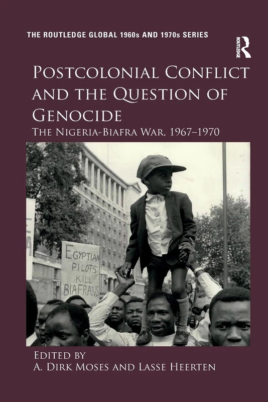 Postcolonial Conflict and the Question of Genocide: The Nigeria-Biafra War, 1967–1970 (The Routledge Global 1960s and 1970s Series)
