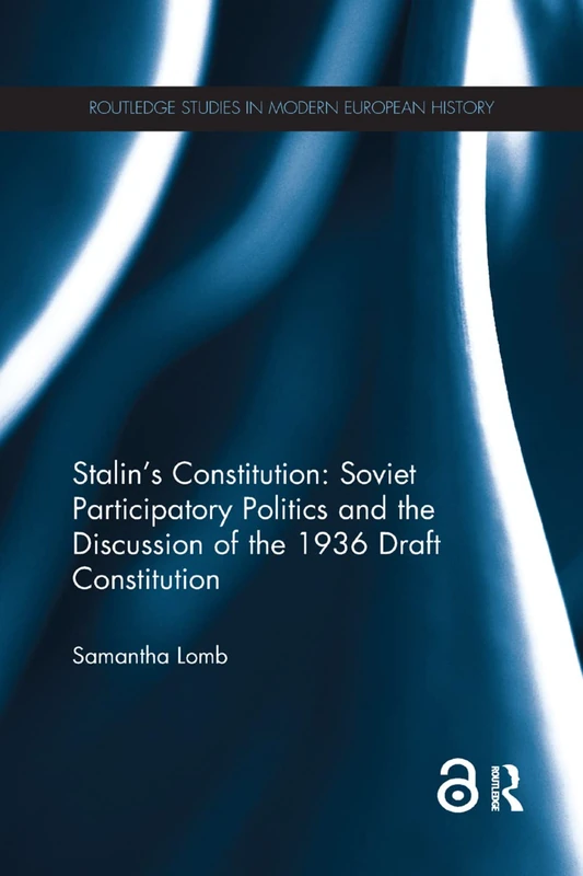 Stalin’s Constitution: Soviet Participatory Politics and theDiscussion of the 1936 Draft Constitution (Routledge Studies in Modern European History)