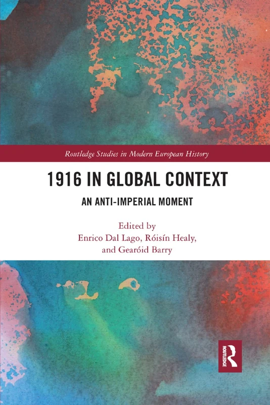 1916 in Global Context: An anti-Imperial moment (Routledge Studies in Modern European History)