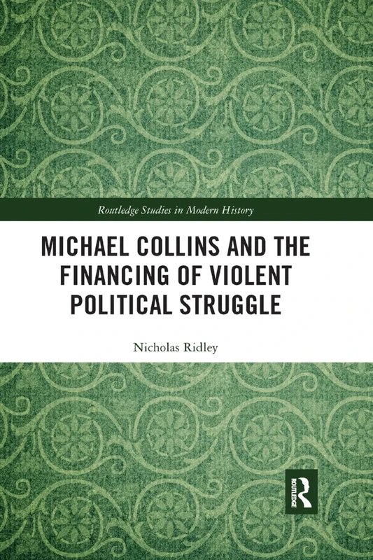 Michael Collins and the Financing of Violent Political Struggle (Routledge Studies in Modern History) - Image 1