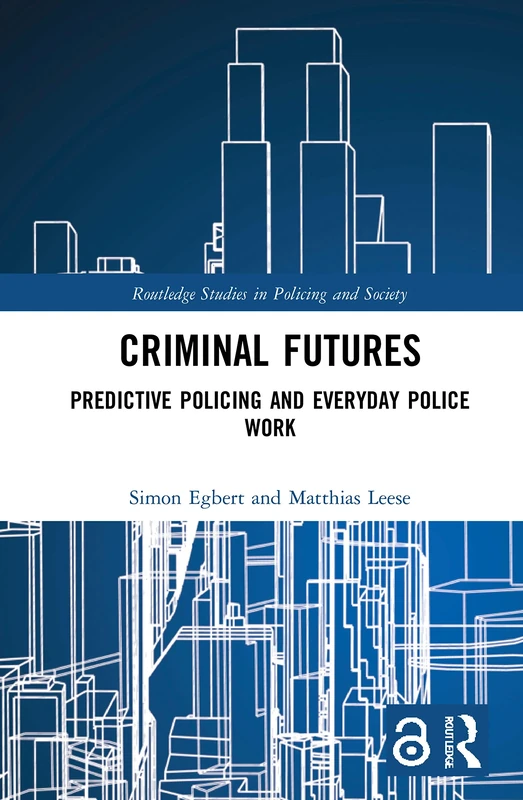 Criminal Futures: Predictive Policing and Everyday Police Work (Routledge Studies in Policing and Society)