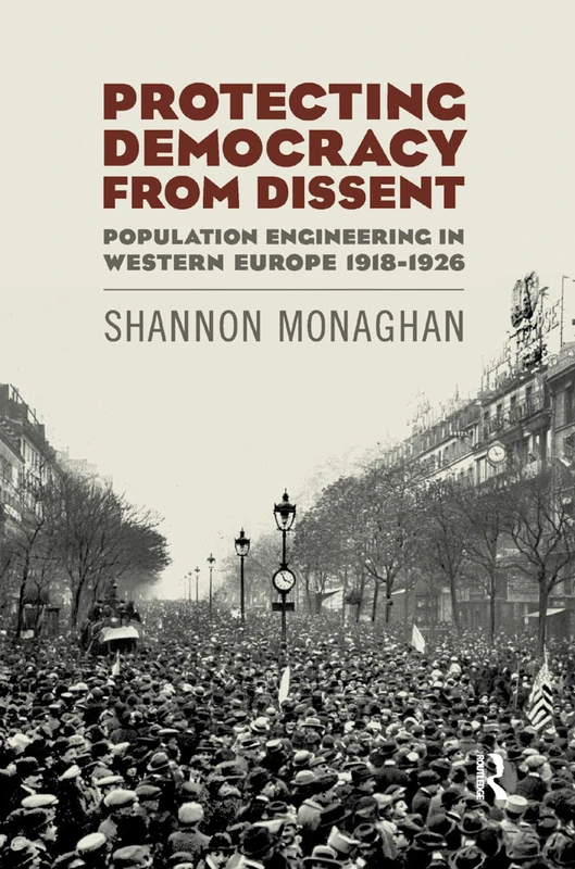Protecting Democracy from Dissent: Population Engineering in Western Europe 1918-1926 (Routledge Studies in Modern European History)