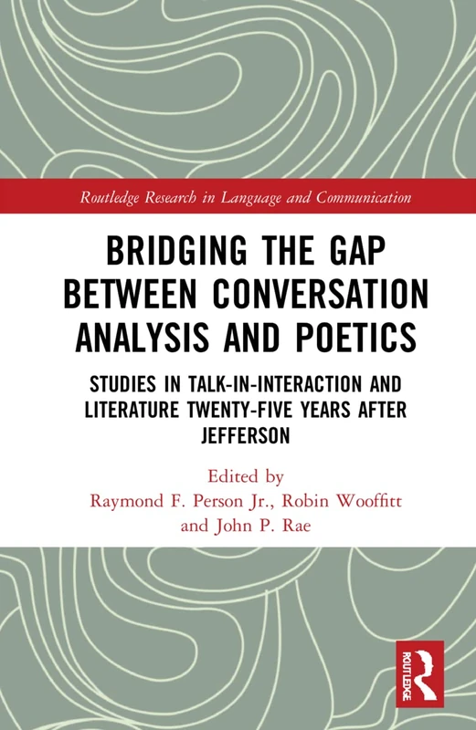 Bridging the Gap Between Conversation Analysis and Poetics: Studies in Talk-In-Interaction and Literature Twenty-Five Years after Jefferson (Routledge Research in Language and Communication)