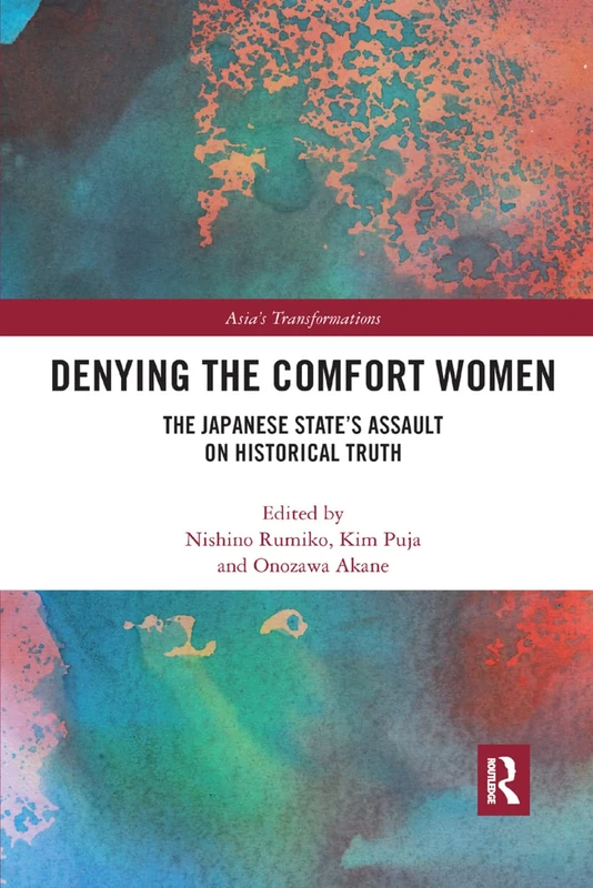 Denying the Comfort Women: The Japanese State's Assault on Historical Truth (Asia's Transformations)