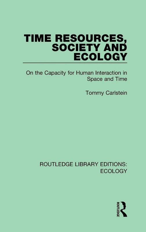 Time Resources, Society and Ecology: On the Capacity for Human Interaction in Space and Time: 1 (Routledge Library Editions: Ecology)