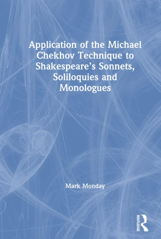 Application of the Michael Chekhov Technique to Shakespeare’s Sonnets, Soliloquies and Monologues
