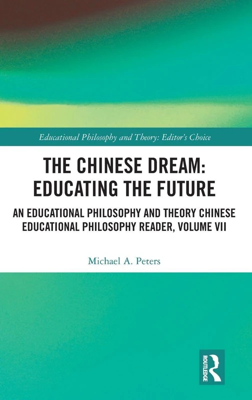 The Chinese Dream: Educating the Future: An Educational Philosophy and Theory Chinese Educational Philosophy Reader, Volume VII (Educational Philosophy and Theory: Editor’s Choice)