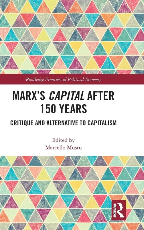 Marx's Capital after 150 Years: Critique and Alternative to Capitalism (Routledge Frontiers of Political Economy)