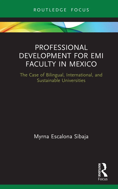 Professional Development for EMI Faculty in Mexico: The Case of Bilingual, International, and Sustainable Universities (Routledge Focus on English-Medium Instruction in Higher Education)