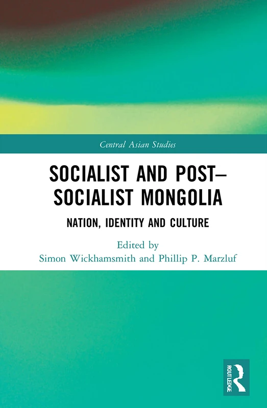 Socialist and Post–Socialist Mongolia: Nation, Identity, and Culture (Central Asian Studies)