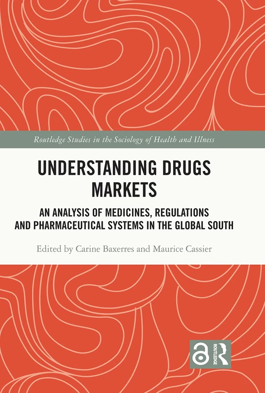 Understanding Drugs Markets: An Analysis of Medicines, Regulations and Pharmaceutical Systems in the Global South (Routledge Studies in the Sociology of Health and Illness)