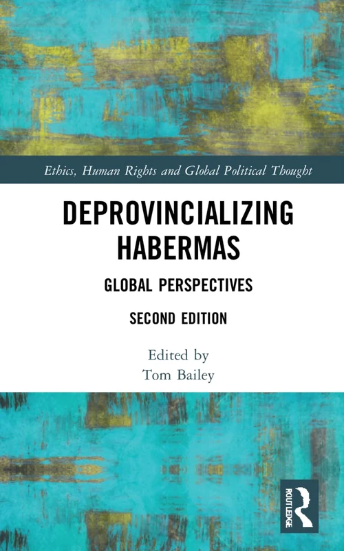 Deprovincializing Habermas: Global Perspectives (Ethics, Human Rights and Global Political Thought)
