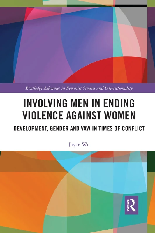 Involving Men in Ending Violence against Women: Development, Gender and VAW in Times of Conflict (Routledge Advances in Feminist Studies and Intersectionality)