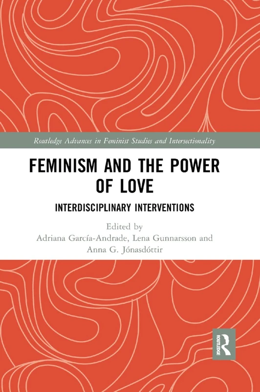 Feminism and the Power of Love: Interdisciplinary Interventions (Routledge Advances in Feminist Studies and Intersectionality)