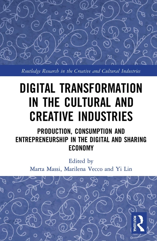 Digital Transformation in the Cultural and Creative Industries: Production, Consumption and Entrepreneurship in the Digital and Sharing Economy ... in the Creative and Cultural Industries)
