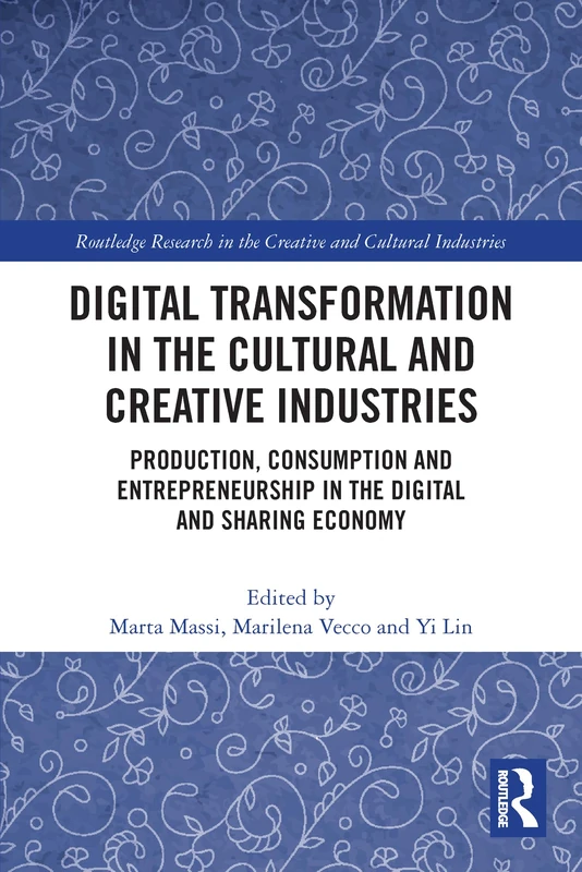Digital Transformation in the Cultural and Creative Industries: Production, Consumption and Entrepreneurship in the Digital and Sharing Economy ... in the Creative and Cultural Industries)