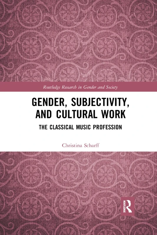 Gender, Subjectivity, and Cultural Work: The Classical Music Profession (Routledge Research in Gender and Society)