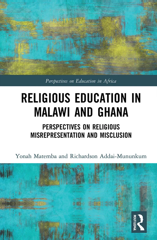 Religious Education in Malawi and Ghana: Perspectives on Religious Misrepresentation and Misclusion (Perspectives on Education in Africa)