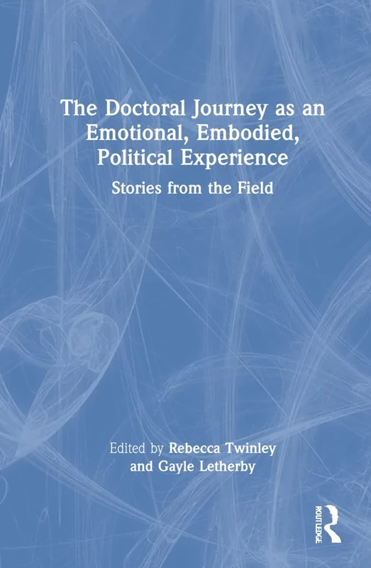 The Doctoral Journey as an Emotional, Embodied, Political Experience: Stories from the Field