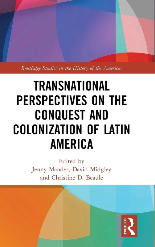 Transnational Perspectives on the Conquest and Colonization of Latin America (Routledge Studies in the History of the Americas)