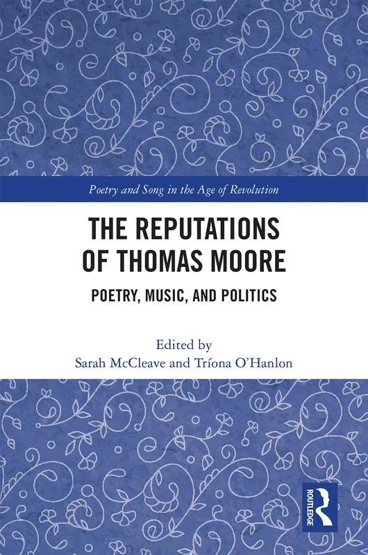 The Reputations of Thomas Moore: Poetry, Music, and Politics (Poetry and Song in the Age of Revolution)