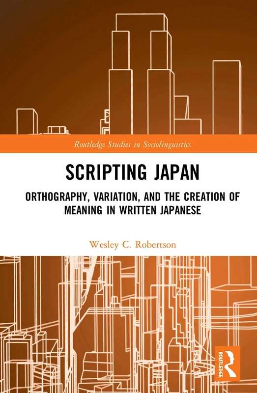 Scripting Japan: Orthography, Variation, and the Creation of Meaning in Written Japanese (Routledge Studies in Sociolinguistics)