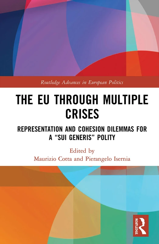 The EU through Multiple Crises: Representation and Cohesion Dilemmas for a “sui generis” Polity (Routledge Advances in European Politics)