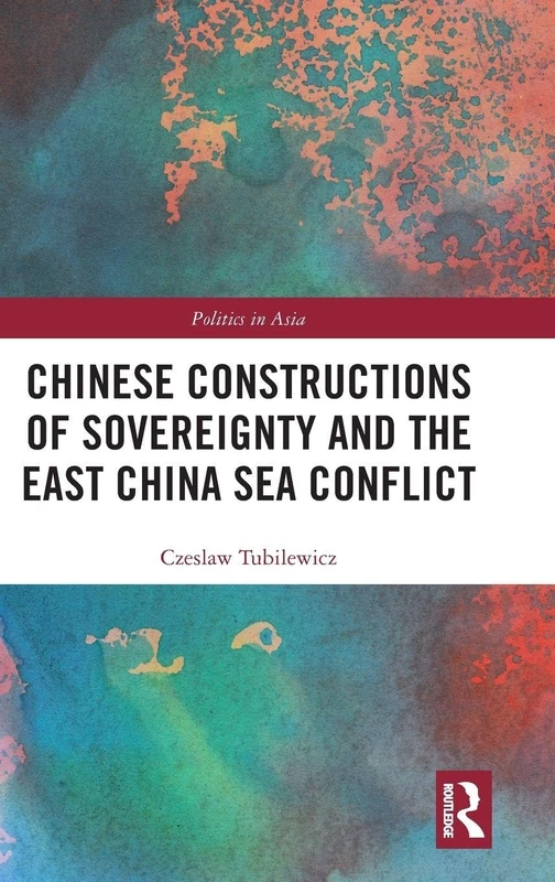 Chinese Constructions of Sovereignty and the East China Sea Conflict (Politics in Asia)