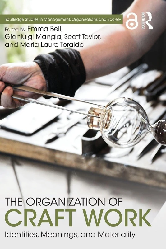 THE ORGANIZATION OF CRAFT WORK Identities, Meanings, and Materiality (Routledge Studies in Management, Organizations and Society)