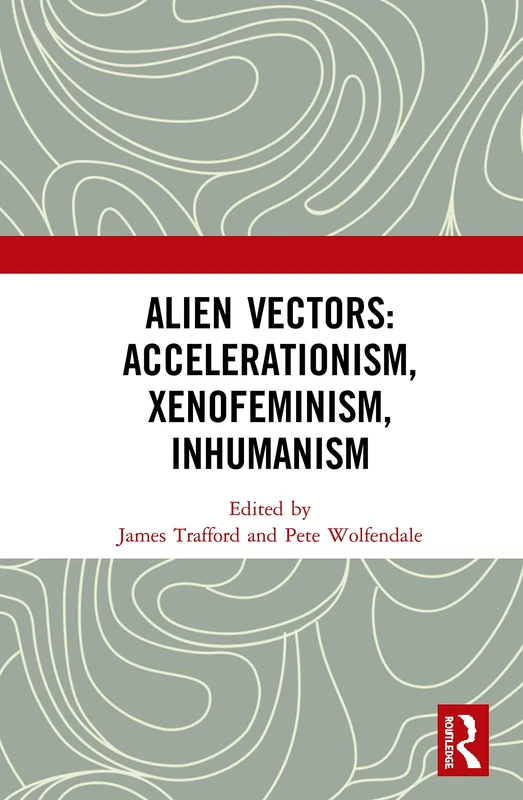 Routledge Alien Vectors: Accelerationism, Xenofeminism, Inhumanism