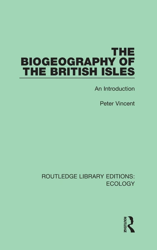 The Biogeography of the British Isles: An Introduction: 17 (Routledge Library Editions: Ecology)