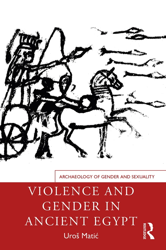 Violence and Gender in Ancient Egypt (Archaeology of Gender and Sexuality)