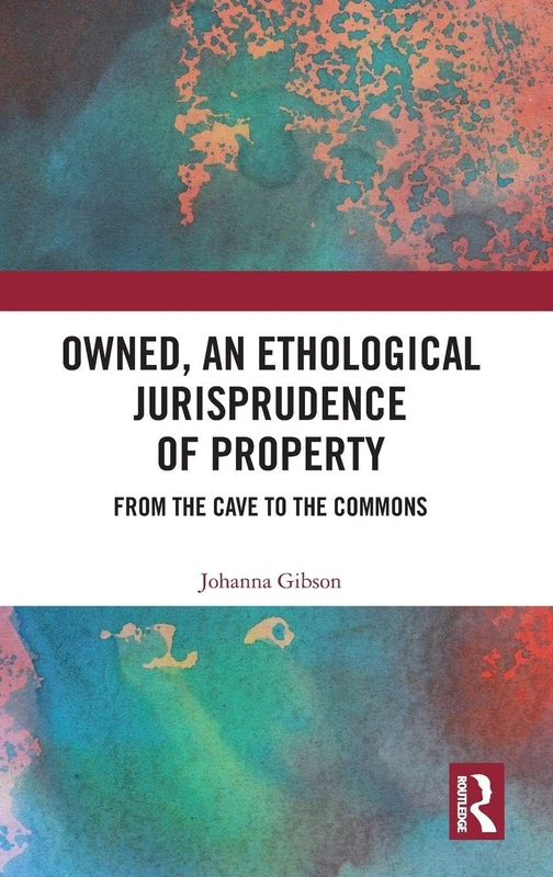 Owned, An Ethological Jurisprudence of Property: From the Cave to the Commons